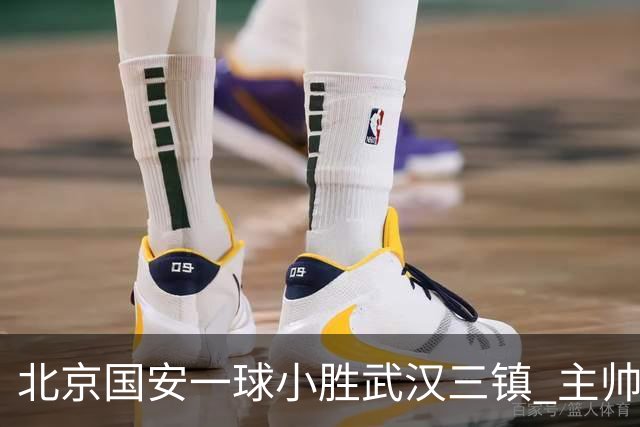 北京国安一球小胜武汉三镇 主帅：球员还需要做得更聪明一些