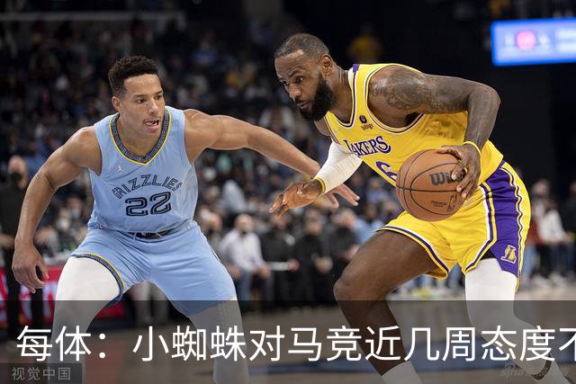 每体：小蜘蛛对马竞近几周态度不满，因马竞曾承诺不会阻拦他离队