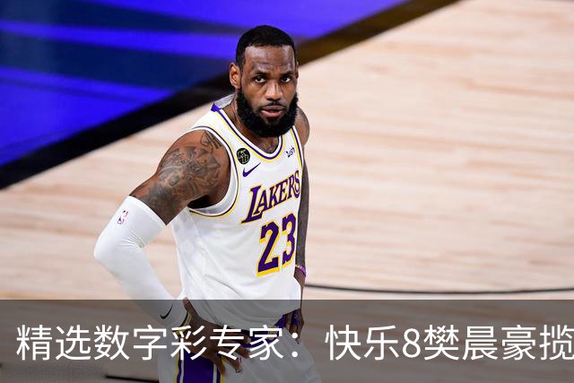精选数字彩专家：快乐8樊晨豪揽525万 3D江华近6中5