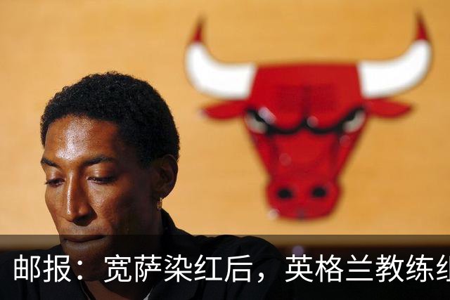 邮报：宽萨染红后，英格兰教练组和墨西哥教练组在场边发生冲突
